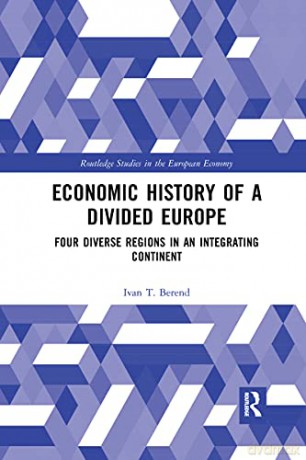 Economic History of a Divided Europe: Four Diverse Regions in an Integrating Continent - Ivan T. Berend [KSIĄŻKA]