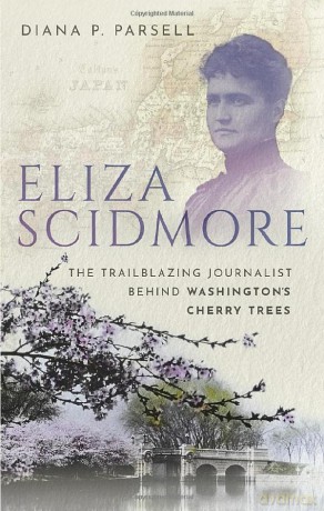 Eliza Scidmore: The Trailblazing Journalist Behind Washington's Cherry Trees - Diana P. Parsell [KSIĄŻKA]