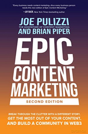 Epic Content Marketing, Second Edition: Break through the Clutter with a Different Story, Get the Most Out of Your Content, and Build a Community in Web3 - Brian W. Piper [KSIĄŻKA]
