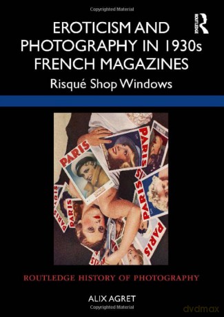 Eroticism and Photography in 1930s French Magazines: Risqué Shop Windows - Alix Agret [KSIĄŻKA]