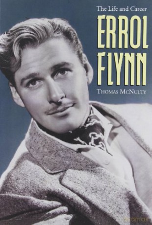 Errol Flynn: The Life and Career - Thomas McNulty [KSIĄŻKA]