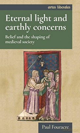 Eternal Light and Earthly Concerns: Belief and the Shaping of Medieval Society - Paul Fouracre [KSIĄŻKA]