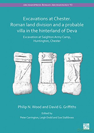 Excavations at Chester. Roman Land Division and a Probable Villa in the Hinterland of Deva: Excavation at Saighton Army Camp, Huntington, Chester - Sue Stallibrass [KSIĄŻKA]
