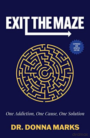 Exit the Maze: One Addiction, One Cause, One Solution Expanded and Updated Edition - Donna Marks [KSIĄŻKA]