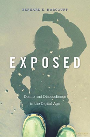 Exposed: Desire and Disobedience in the Digital Age - Bernard E. Harcourt [KSIĄŻKA]