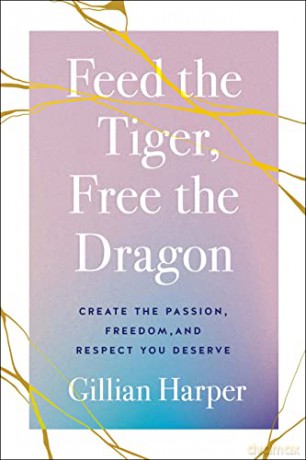 Feed the Tiger, Free the Dragon: Create the Passion, Freedom, and Respect You Deserve - Gillian Harper [KSIĄŻKA]