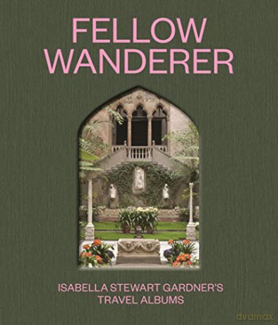 Fellow Wanderer: Isabella Stewart Gardner's Travel Albums - Diana Seave Greenwald [KSIĄŻKA]