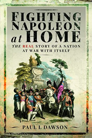 Fighting Napoleon at Home: The Real Story of a Nation at War With Itself - Paul L Dawson [KSIĄŻKA]