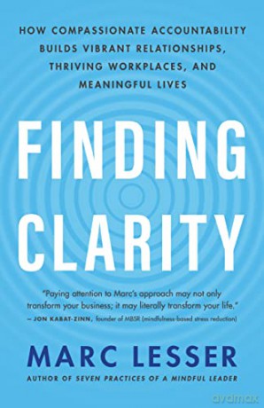 Finding Clarity: How Compassionate Accountability Builds Vibrant Relationships, Thriving Workplaces and Meaningful Life - Marc Lesser [KSIĄŻKA]