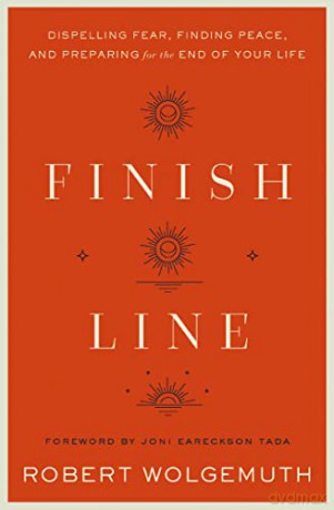 Finish Line: Dispelling Fear, Finding Peace, and Preparing for the End of Your Life - Wolgemuth [KSIĄŻKA]