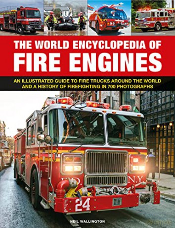 Fire Engines, The World Encyclopedia of: An illustrated guide to fire trucks around the world and a history of firefighting in 700 photographs - Neil Wallington [KSIĄŻKA]