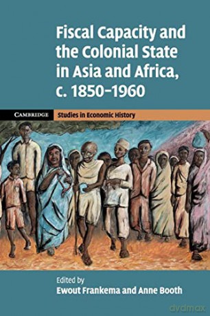 Fiscal Capacity and the Colonial State in Asia and Africa, c.1850-1960 - Ewout Frankema [KSIĄŻKA]