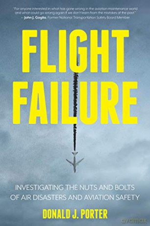 Flight Failure: Investigating the Nuts and Bolts of Air Disasters and Aviation Safety - Donald J. Porter [KSIĄŻKA]