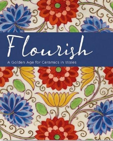 Flourish - A Golden Age for Ceramics in Wales - Andrew Renton [KSIĄŻKA]