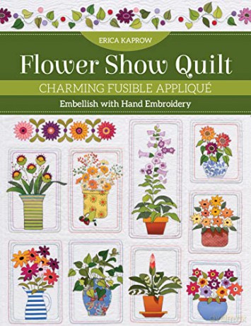 Flower Show Quilt: Charming fusible appliqué; embellish with hand embroidery - Erica Kaprow [KSIĄŻKA]