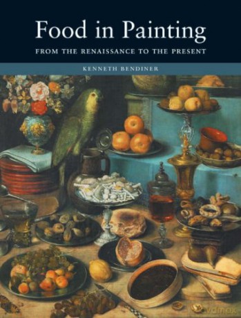 Food in Painting: From the Renaissance to the Present - Kenneth Bendiner [KSIĄŻKA]