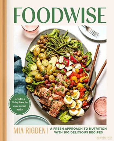 Foodwise: A Fresh Approach to Nutrition with 100 Delicious Recipes: A Cookbook - Mia Rigden [KSIĄŻKA]