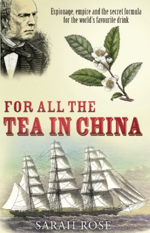 For All the Tea in China: Espionage, Empire and the Secret Formula for the World's Favourite Drink - Sarah Rose [KSIĄŻKA]