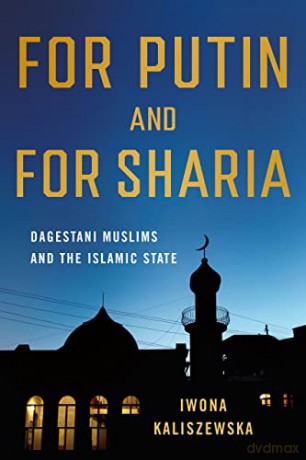 For Putin and for Sharia: Dagestani Muslims and the Islamic State - Iwona Kaliszewska [KSIĄŻKA]