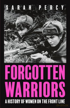 Forgotten Warriors: A History of Women on the Front Line - Sarah Percy [KSIĄŻKA]