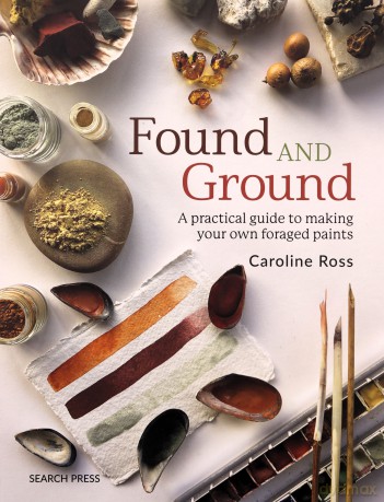 Found and Ground: A practical guide to making your own foraged paints - Caroline Ross [KSIĄŻKA]