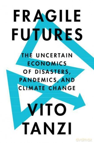 Fragile Futures: The Uncertain Economics of Disasters, Pandemics, and Climate Change - Vito Tanzi [KSIĄŻKA]