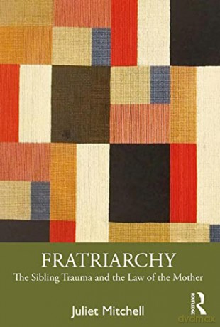 Fratriarchy: The Sibling Trauma and the Law of the Mother - Juliet Mitchell [KSIĄŻKA]
