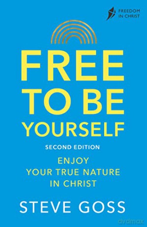 Free To Be Yourself, Second Edition: Enjoy Your True Nature In Christ - Steve Goss [KSIĄŻKA]
