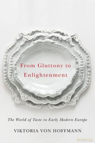 From Gluttony to Enlightenment: The World of Taste in Early Modern Europe - Viktoria von Hoffmann [KSIĄŻKA]