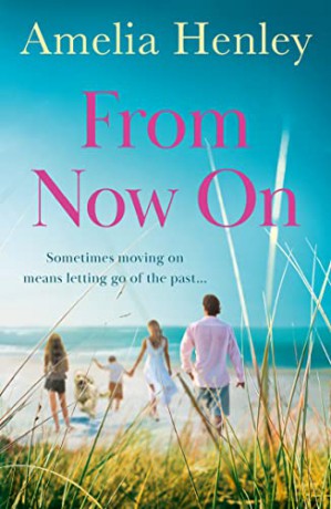 From Now On: an emotional and gripping family drama full of love, secrets and second chances for 2022 - Amelia Henley [KSIĄŻKA]