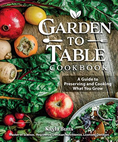 Garden to Table Cookbook: A Guide to Growing, Preserving, and Cooking What You Eat - Kayla Butts [KSIĄŻKA]