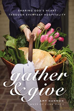 Gather and Give: Sharing God's Heart Through Everyday Hospitality - Amy Hannon [KSIĄŻKA]