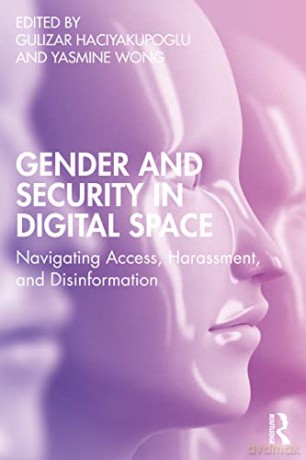Gender and Security in Digital Space: Navigating Access, Harassment, and Disinformation - Gulizar Haciyakupoglu [KSIĄŻKA]