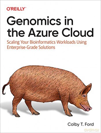 Genomics in the Azure Cloud: Scaling Your Bioinformatics Workloads Using Enterprise-Grade Solutions - Colby T. Ford [KSIĄŻKA]