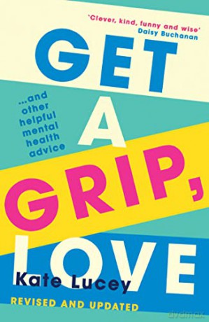 Get a Grip, Love: The updated and hilariously honest self-help guide to living with depression and recovering from a mental health illness with two new chapters - Kate Lucey [KSIĄŻKA]