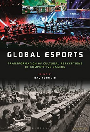 Global esports: Transformation of Cultural Perceptions of Competitive Gaming - Dal Yong Jin [KSIĄŻKA]