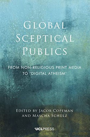 Global Sceptical Publics: From Nonreligious Print Media to Digital Atheism - Jacob Copeman [KSIĄŻKA]