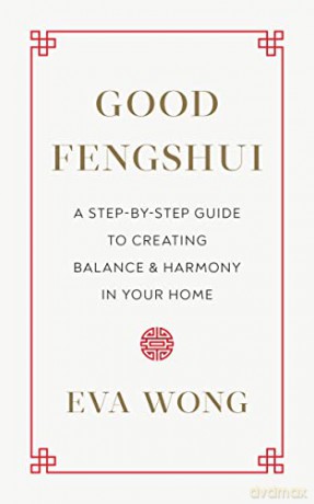 Good Fengshui: A Step-by-Step Guide to Creating Balance and Harmony in Your Home - Eva Wong [KSIĄŻKA]