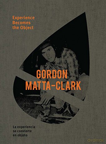 Gordon Matta-Clark: Experience Becomes The Object - Essay by Gwendolyn Owens [KSIĄŻKA]