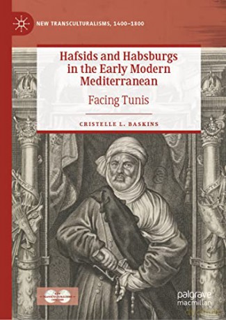 Hafsids and Habsburgs in the Early Modern Mediterranean: Facing Tunis - Cristelle L. Baskins [KSIĄŻKA]
