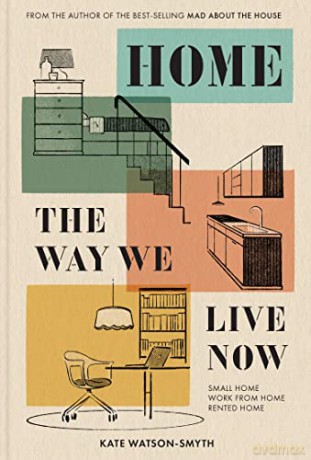 Home: The Way We Live Now: The revolutionary interior design guide for living in small spaces, renovations and rented homes in 2023. From 'Mad about the House' expert Kate Watson-Smyth. - Kate Watson-Smyth [KSIĄŻKA]