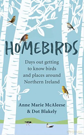 Homebirds: Days out getting to know birds and places around Northern Ireland: Days out Getting to Know the Birds of Northern Ireland - Dot Blakely [KSIĄŻKA]
