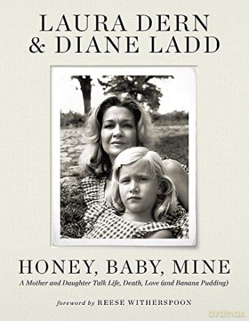 Honey, Baby, Mine: LAURA DERN AND HER MOTHER DIANE LADD TALK LIFE, DEATH, LOVE - Diane Ladd [KSIĄŻKA]