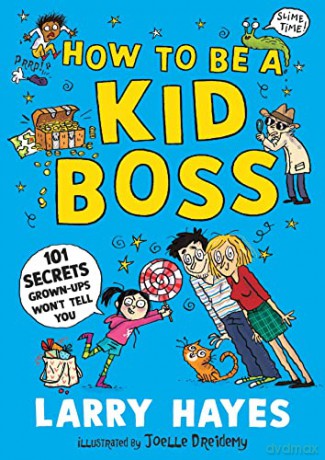 How to be a Kid Boss: 101 Secrets Grown-ups Won't Tell You - Larry Hayes [KSIĄŻKA]