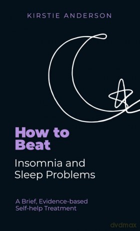 How To Beat Insomnia and Sleep Problems: A Brief, Evidence-based Self-help Treatment - Kirstie Anderson [KSIĄŻKA]