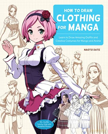How to Draw Clothing for Manga: Learn to Draw Amazing Outfits and Creative Costumes for Manga and Anime - 35+ Outfits Side by Side with Modeled Photos - Naoto Date [KSIĄŻKA]