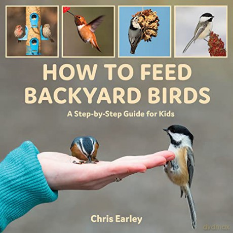 How to Feed Backyard Birds: A Step-By-Step Guide for Kids - Chris Earley [KSIĄŻKA]