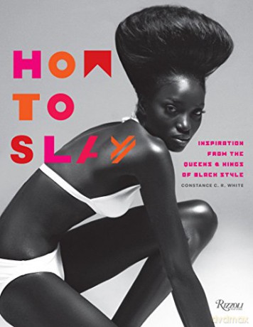 How to Slay: Inspiration from the Queens and Kings of Black Style - Constance C R White [KSIĄŻKA]