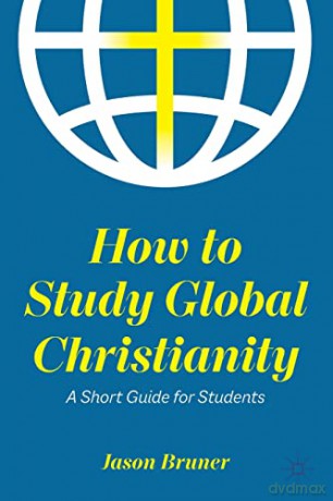 How to Study Global Christianity: A Short Guide for Students - Jason Bruner [KSIĄŻKA]