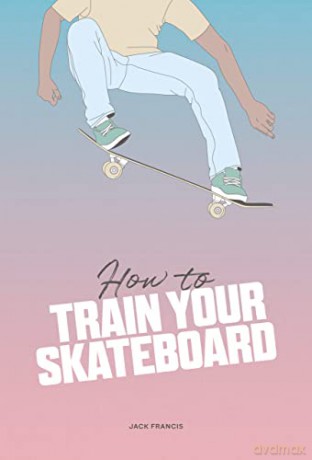 How to Train Your Skateboard - Jack Francis [KSIĄŻKA]